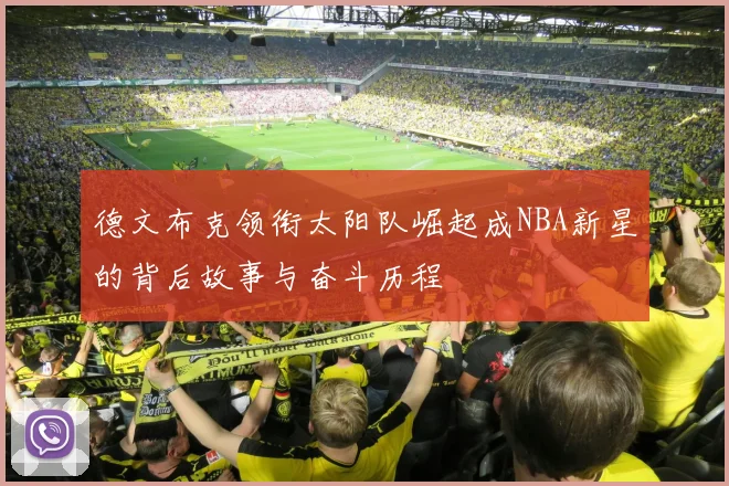 德文布克领衔太阳队崛起成NBA新星的背后故事与奋斗历程